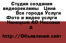 Студия создания видеорекламы › Цена ­ 20 000 - Все города Услуги » Фото и видео услуги   . Ненецкий АО,Носовая д.